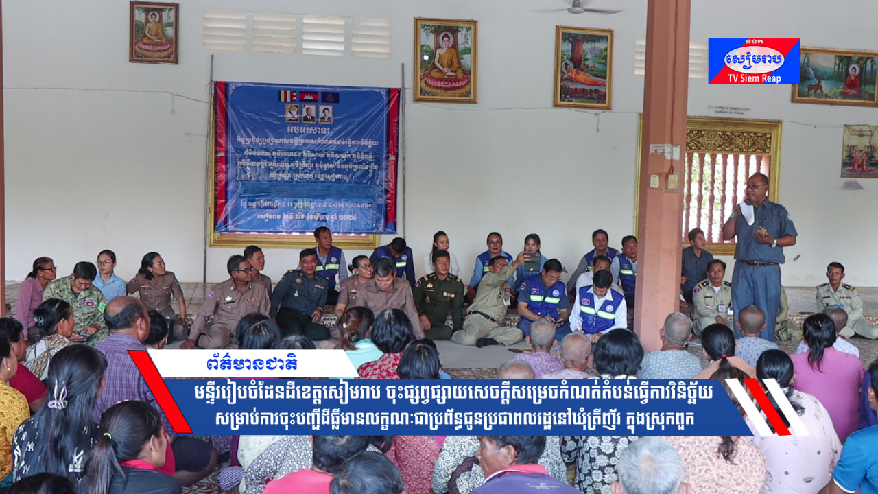 មន្ទីររៀបចំដែនដីខេត្តសៀមរាប ចុះផ្សព្វផ្សាយសេចក្ដីសម្រេចកំណត់តំបន់ធ្វើការវិនិច្ឆ័យសម្រាប់ការចុះបញ្ជីដីធ្លីមានលក្ខណៈជាប្រព័ន្ធជូនប្រជាពលរដ្ឋនៅឃុំត្រីញ័រ ក្នុងស្រុកពួក