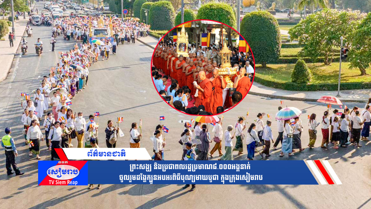 ព្រះសង្ឃ និងប្រជាពលរដ្ឋប្រមាណ៨.០០០អង្គនាក់ ចូលរួមដង្ហែក្បួនអបអរពិធីបុណ្យមាឃបូជា ក្នុងក្រុងសៀមរាប