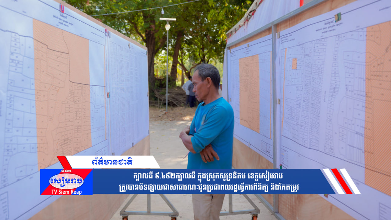 ក្បាលដី ៩.៤៩២ក្បាលដី ក្នុងស្រុកសូទ្រនិគម ខេត្តសៀមរាប ត្រូវបានបិទផ្សាយជាសាធារណៈជូនប្រជាពលរដ្ឋធ្វើការពិនិត្យ និងកែតម្រូវ