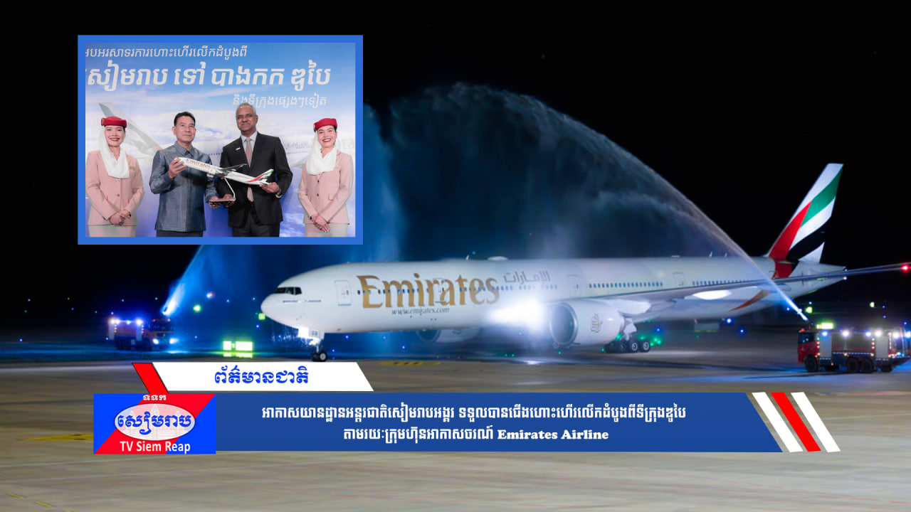 អាកាសយានដ្ឋានអន្តរជាតិសៀមរាបអង្គរ ទទួលបានជើងហោះហើរលើកដំបូងពីទីក្រុងឌូបៃ តាមរយៈក្រុមហ៊ុនអាកាសចរណ៍ Emirates Airline