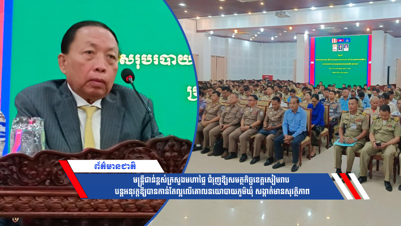 មន្ត្រីជាន់ខ្ពស់ក្រសួងមហាផ្ទៃ ជំរុញឱ្យសមត្ថកិច្ចខេត្តសៀមរាប បន្តអនុវត្តឱ្យបានកាន់តែល្អលើគោលនយោបាយភូមិឃុំ សង្កាត់មានសុវត្ថិភាព