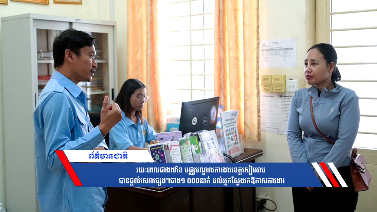 រយៈពេលជាង៧ខែ មជ្ឈមណ្ឌលការងារខេត្តសៀមរាបបានផ្ដល់សេវាផ្សេងៗជាង១ ០០០នាក់ ដល់អ្នកស្វែងរកឱកាសការងារ