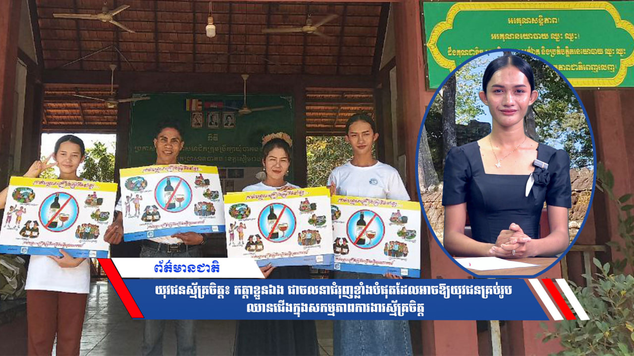 យុវជនស្ម័គ្រចិត្ត៖កត្តាខ្លួនឯង ជាចលនាជំរុញខ្លាំងបំផុតដែលអាចឱ្យយុវជនគ្រប់រូប ឈានជើងក្នុងសកម្មភាពការងារស្ម័គ្រចិត្ត