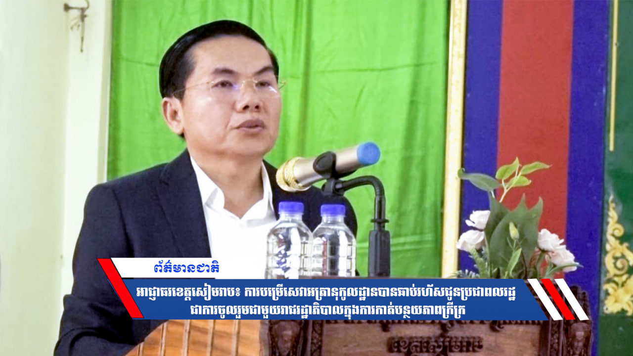 អាជ្ញាធរខេត្តសៀមរាប៖ ការបម្រើសេវាអត្រានុកូលដ្ឋានបានឆាប់រហ័សជូនប្រជាពលរដ្ឋ ជាការចូលរួមជាមួយរាជរដ្ឋាភិបាលក្នុងការកាត់បន្ថយភាពក្រីក្រ
