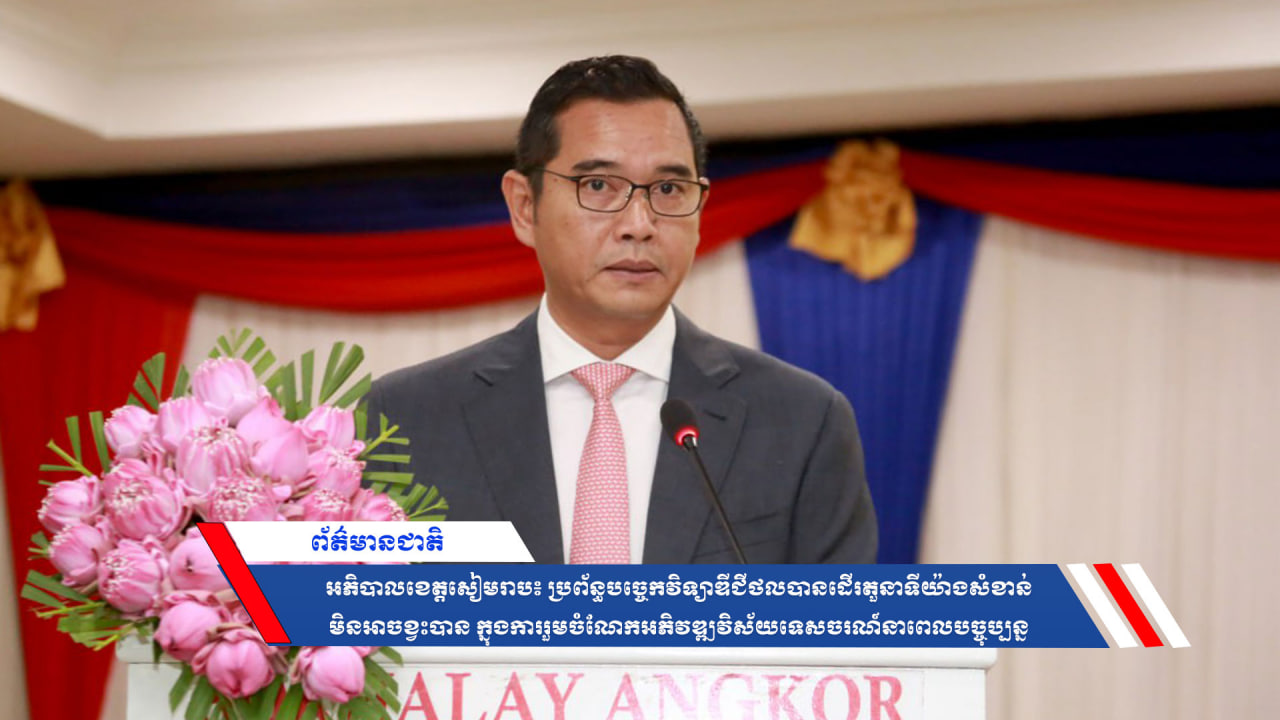 អភិបាលខេត្តសៀមរាប៖ ប្រព័ន្ធបច្ចេកវិទ្យាឌីជីថលបានដើរតួនាទីយ៉ាងសំខាន់មិនអាចខ្វះបាន ក្នុងការរួមចំណែកអភិវឌ្ឍវិស័យទេសចរណ៍នាពេលបច្ចុប្បន្ន